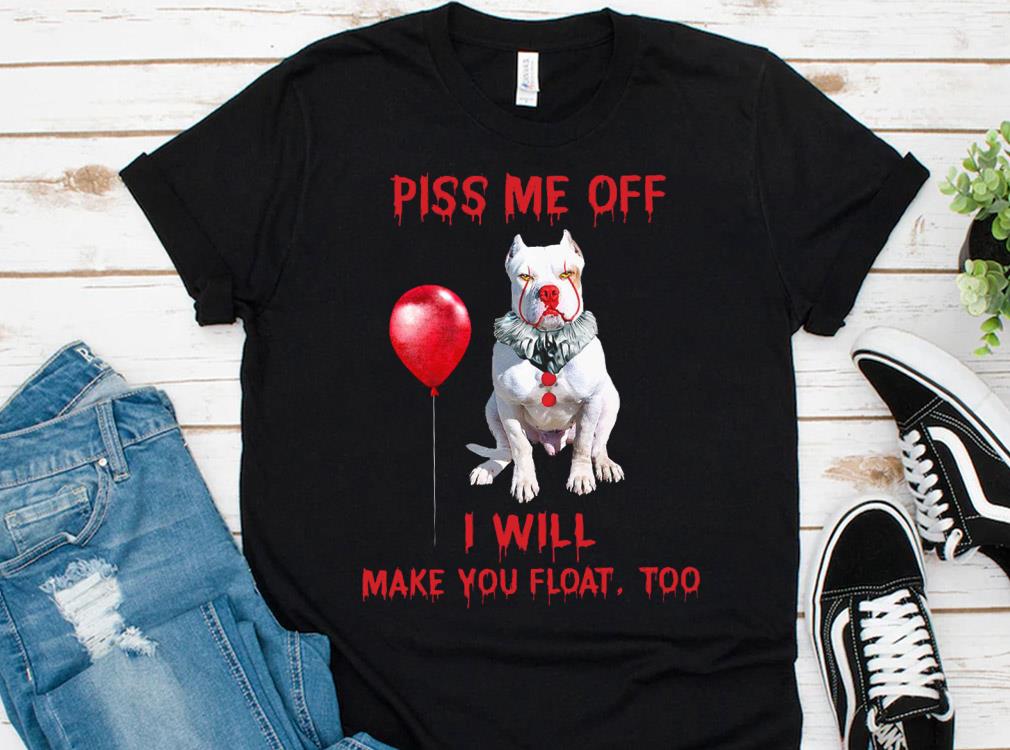 Hot Pitbull Pennywise Piss me off i will make you will Make you Float Shirt Hot Pitbull Pennywise Piss me off i will make you will Make you Float Shirt 1 - Hot Pitbull Pennywise Piss me off i will make you will Make you Float Shirt