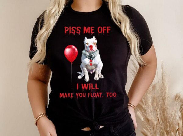 Hot Pitbull Pennywise Piss me off i will make you will Make you Float Shirt