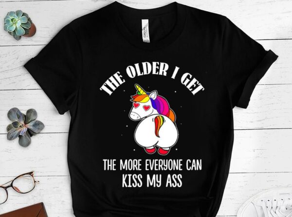 Limited Unicorn The Older I Get The More Everyone Can Kiss My Ass Shirt