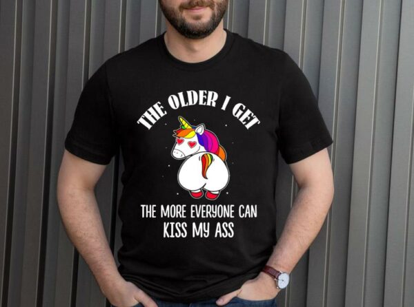 Limited Unicorn The Older I Get The More Everyone Can Kiss My Ass Shirt