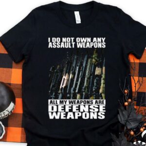 Original I Do Not Own Any Assault Weapons All My Weapons Are Defense Weapons Shirt