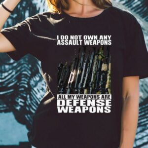 Original I Do Not Own Any Assault Weapons All My Weapons Are Defense Weapons Shirt