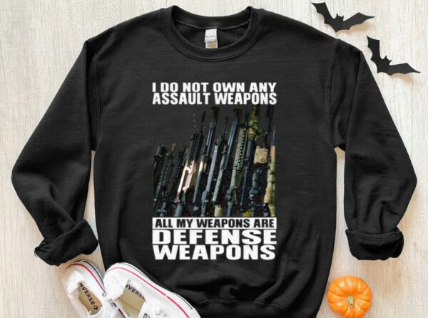 Original I Do Not Own Any Assault Weapons All My Weapons Are Defense Weapons Shirt