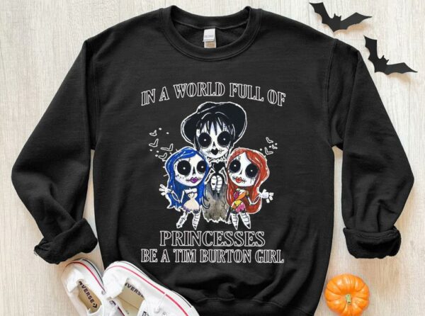 Original In A World Full Of Princesses Be A Tim Burton Girl Shirt, Princesses Tim Burton Girl halloween Shirt