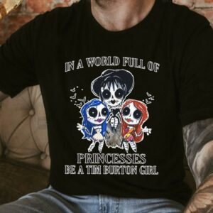 Original In A World Full Of Princesses Be A Tim Burton Girl Shirt, Princesses Tim Burton Girl halloween Shirt 3