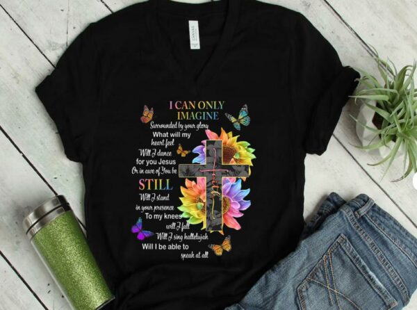 The Best I Can Only Imagine Shirt, Surrounded By Your Glory Shirt, Jesus Or In Are Of You Be Still Shirt