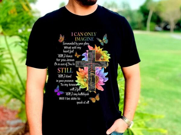 The Best I Can Only Imagine Shirt, Surrounded By Your Glory Shirt, Jesus Or In Are Of You Be Still Shirt