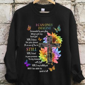 The Best I Can Only Imagine Shirt, Surrounded By Your Glory Shirt, Jesus Or In Are Of You Be Still Shirt 2