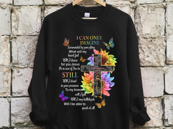 The Best I Can Only Imagine Shirt, Surrounded By Your Glory Shirt, Jesus Or In Are Of You Be Still Shirt