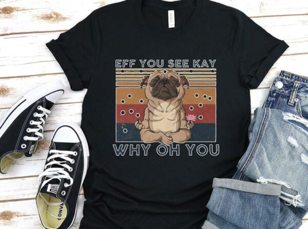 Vintage Pug Yoga Eff You See Kay Why Oh You Vintage Shirt