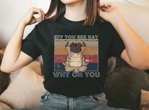 Vintage Pug Yoga Eff You See Kay Why Oh You Vintage Shirt
