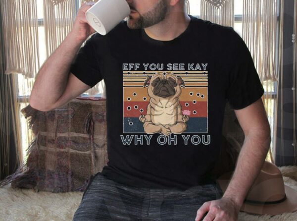 Vintage Pug Yoga Eff You See Kay Why Oh You Vintage Shirt