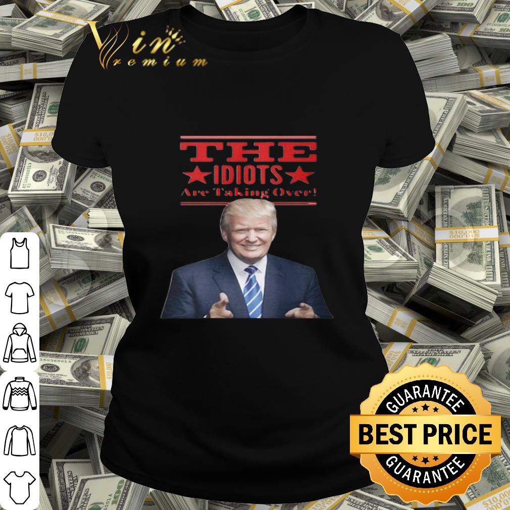 Donald Trump The Idiots Are Taking Over Shirt Hoodie Sweater Longsleeve T Shirt People are idiots〽️ when you don't take advantage of golden opportunities ~ epic fail ~ people are idiots〽️. premium nfl shop