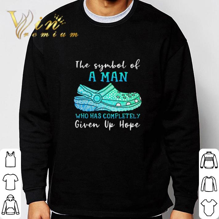 Crocs The Symbol Of A Man Who Has Completely Given Up Hope shirt 9 Crocs The Symbol Of A Man Who Has Completely Given Up Hope shirt