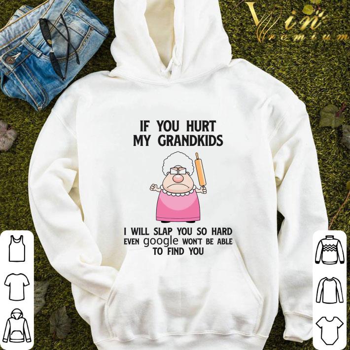 If you hurt my grandkids i will slap you so hard even google shirt 9 If you hurt my grandkids i will slap you so hard even google shirt