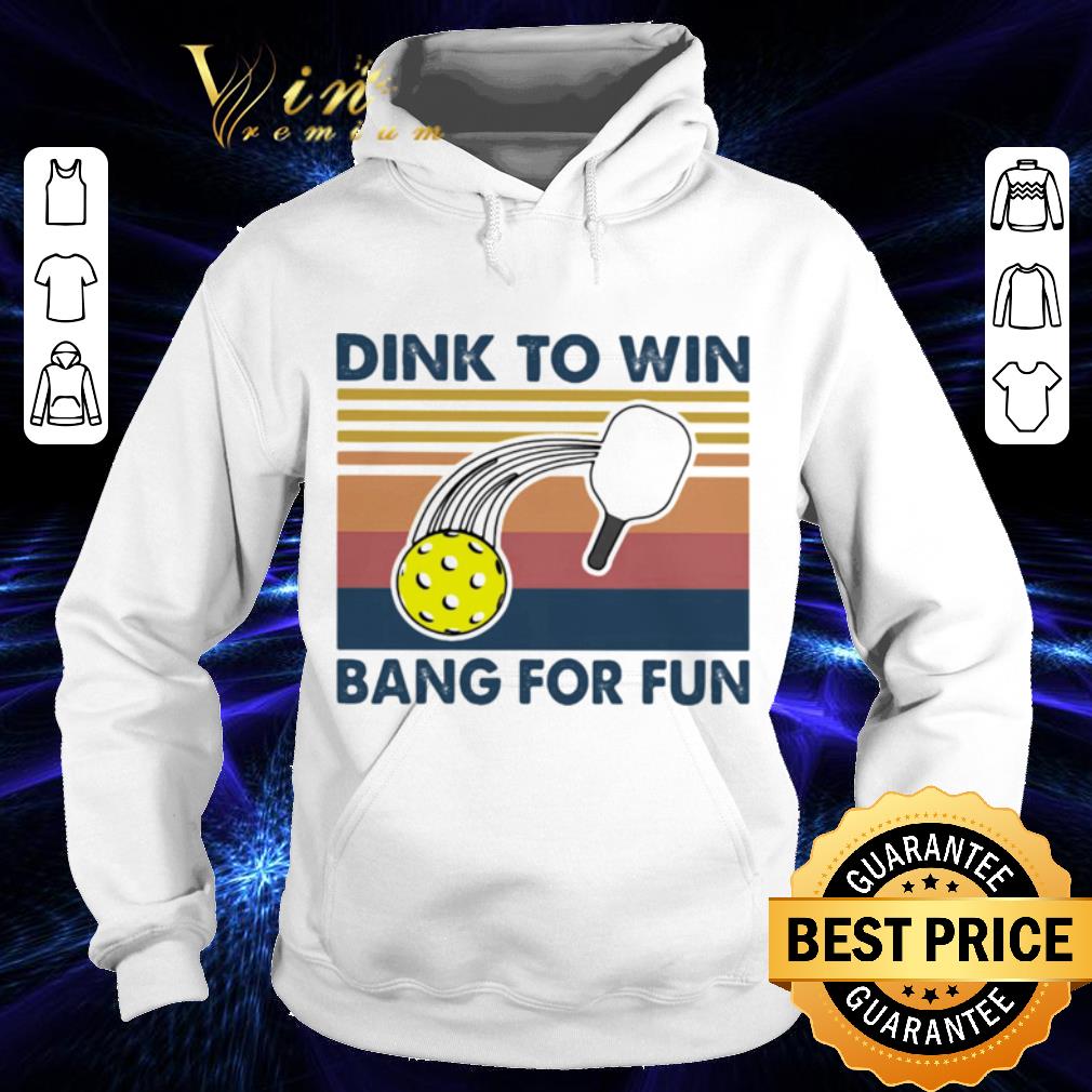 Dink To Win Bang For Fun shirt 9 Dink To Win Bang For Fun shirt