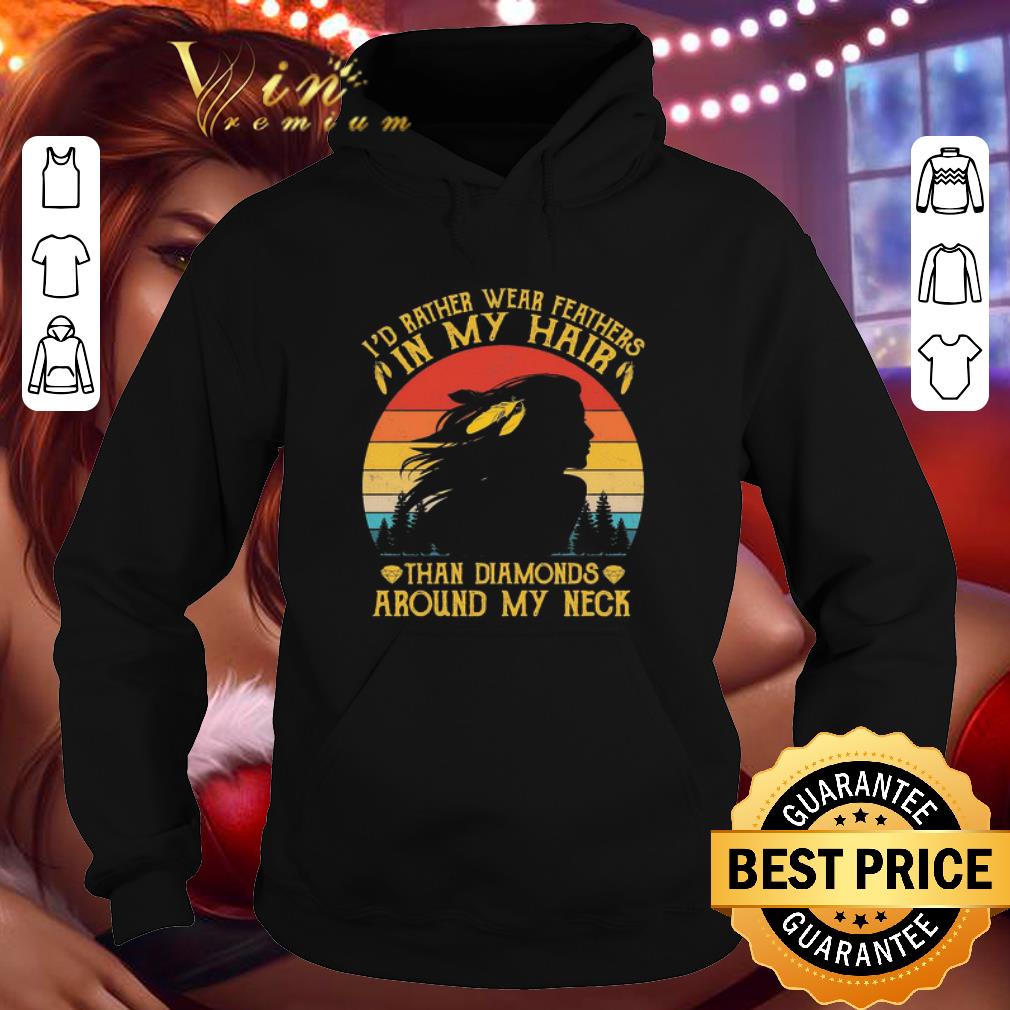 I’d rather wear feathers in my Hair than diamonds around my neck vintage shirt 9 I’d rather wear feathers in my Hair than diamonds around my neck vintage shirt