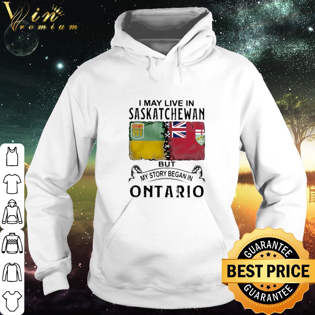 Cool I May Live Saskatchewan But My Story Began In Ontario shirt 9 Cool I May Live Saskatchewan But My Story Began In Ontario shirt