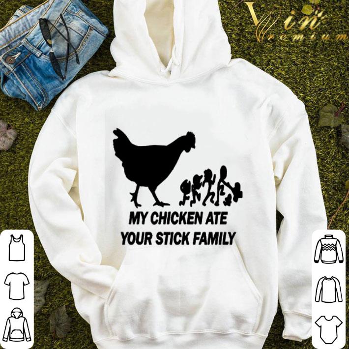 My chicken ate your stick family shirt 9 My chicken ate your stick family shirt