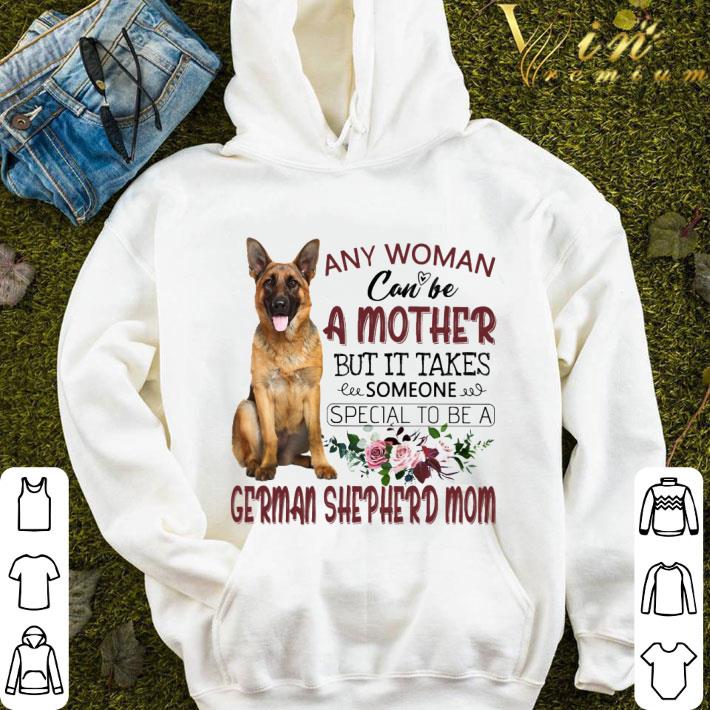 German shepherd mom any woman can be a mother but it takes shirt 9 German shepherd mom any woman can be a mother but it takes shirt