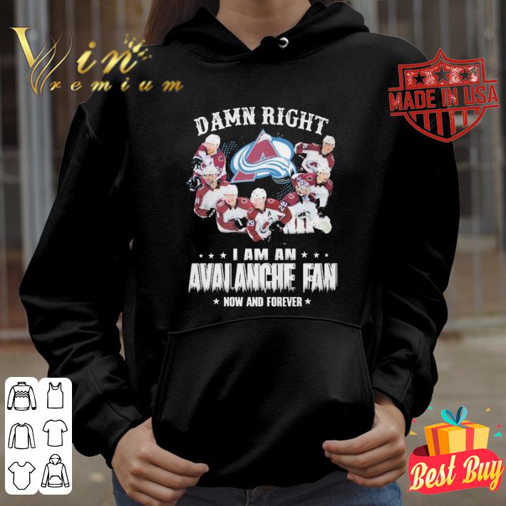 Nice Damn Right I am an Avalanche fan now and forever shirt 9 Nice Damn Right I am an Avalanche fan now and forever shirt