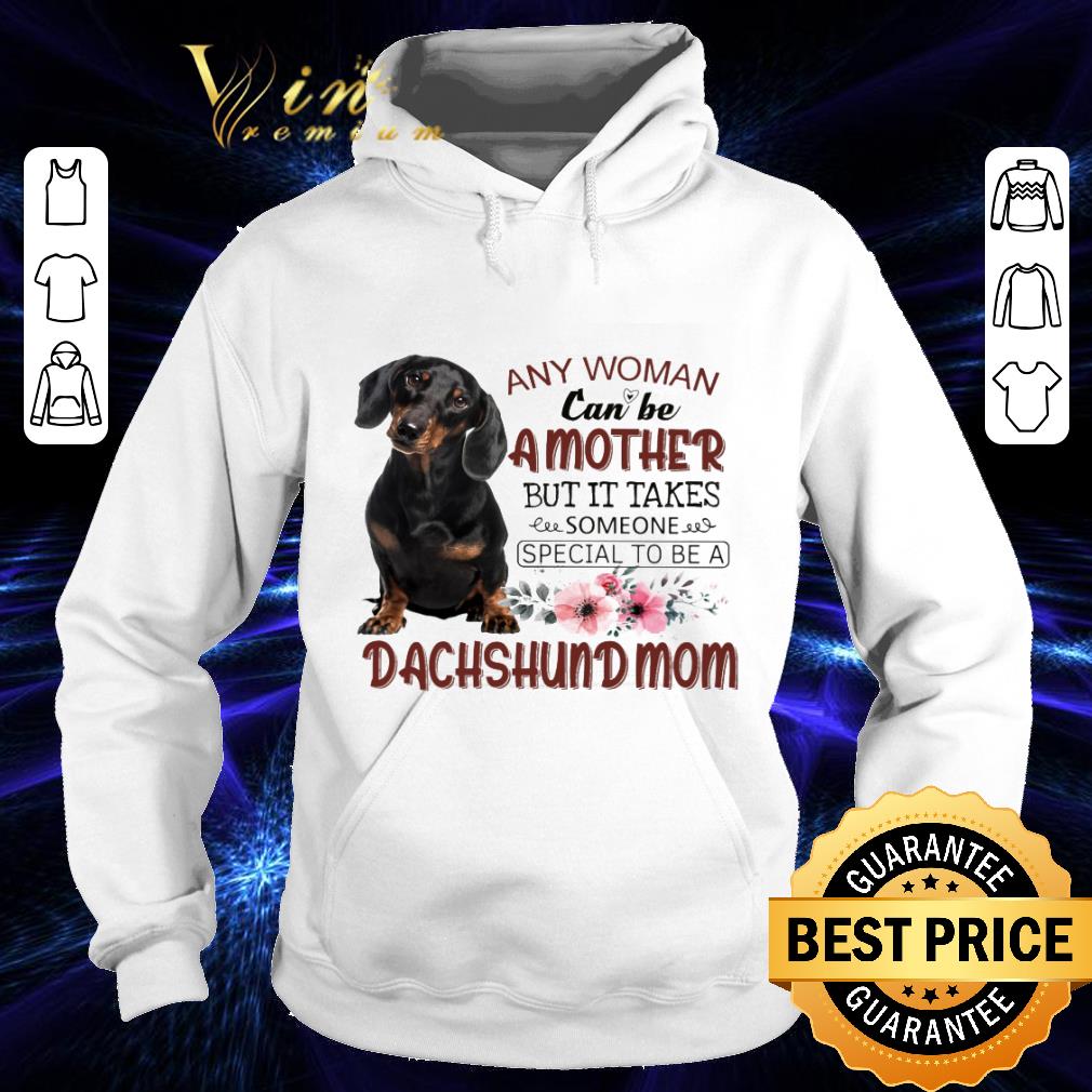 Best Flower Dachshund mom any woman can be a mother but it takes shirt 9 Best Flower Dachshund mom any woman can be a mother but it takes shirt