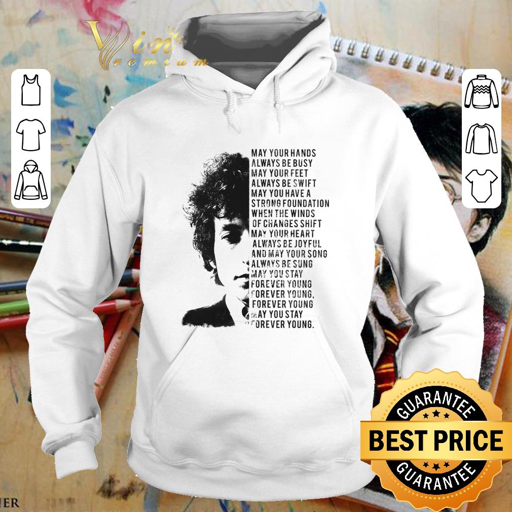 Premium Forever Young Bob Dylan may your hands always be busy may your shirt 9 Premium Forever Young Bob Dylan may your hands always be busy may your shirt