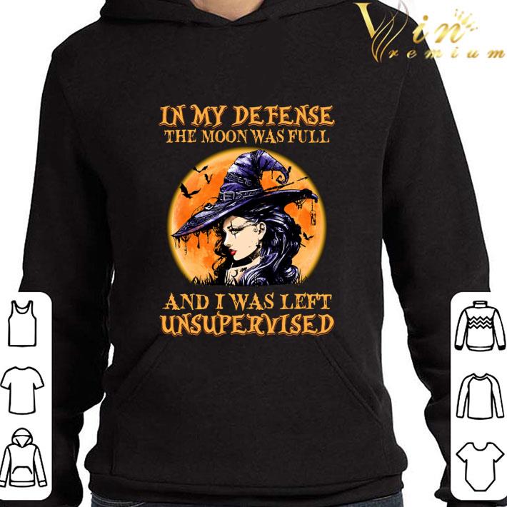 Witch in my defense the moon was full and i was left unsupervised shirt 9 Witch in my defense the moon was full and i was left unsupervised shirt