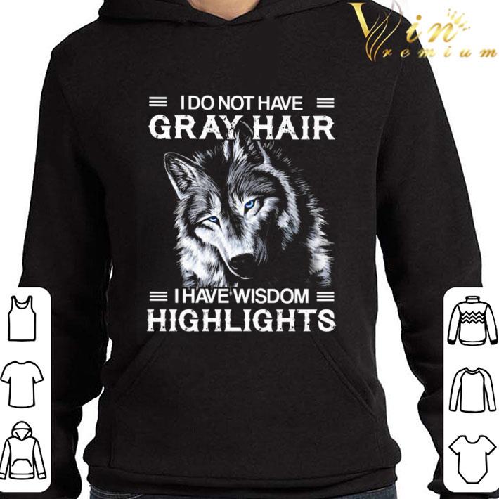 Wolf i do not have gray hair i have wisdom highlights shirt 9 Wolf i do not have gray hair i have wisdom highlights shirt