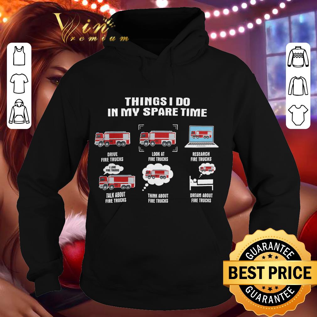 Funny Things i do in my spare time drive fire trucks look at research shirt 9 Funny Things i do in my spare time drive fire trucks look at research shirt