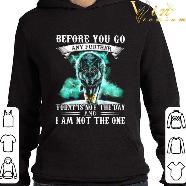 Wolf before you go any further today is not the day not the one shirt 9 Wolf before you go any further today is not the day not the one shirt