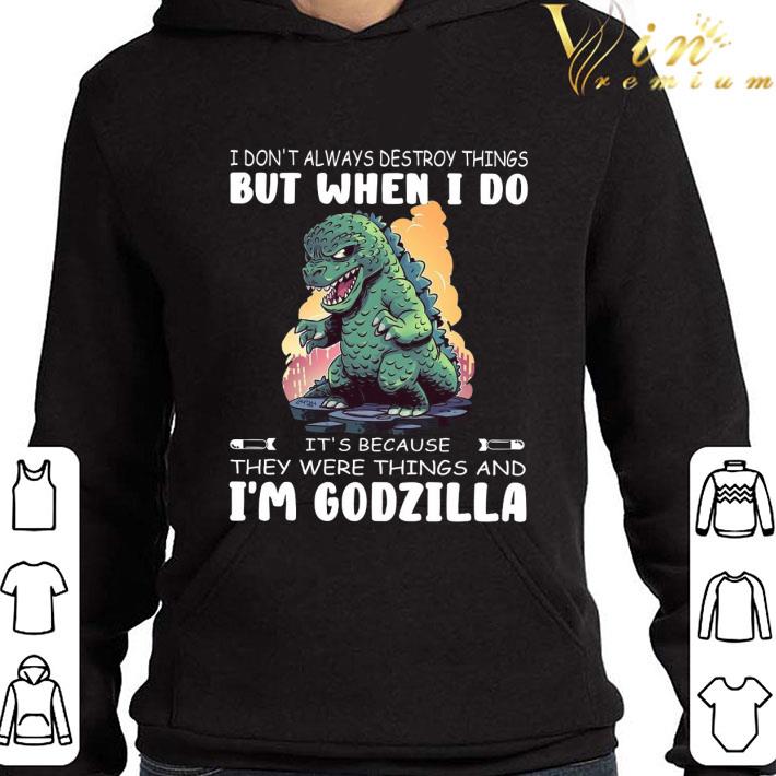 It's because they were things and i'm Godzilla shirt 9 It's because they were things and i'm Godzilla shirt