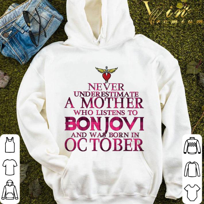 Never underestimate a mother who listens to Bon Jovi born in october shirt 9 Never underestimate a mother who listens to Bon Jovi born in october shirt