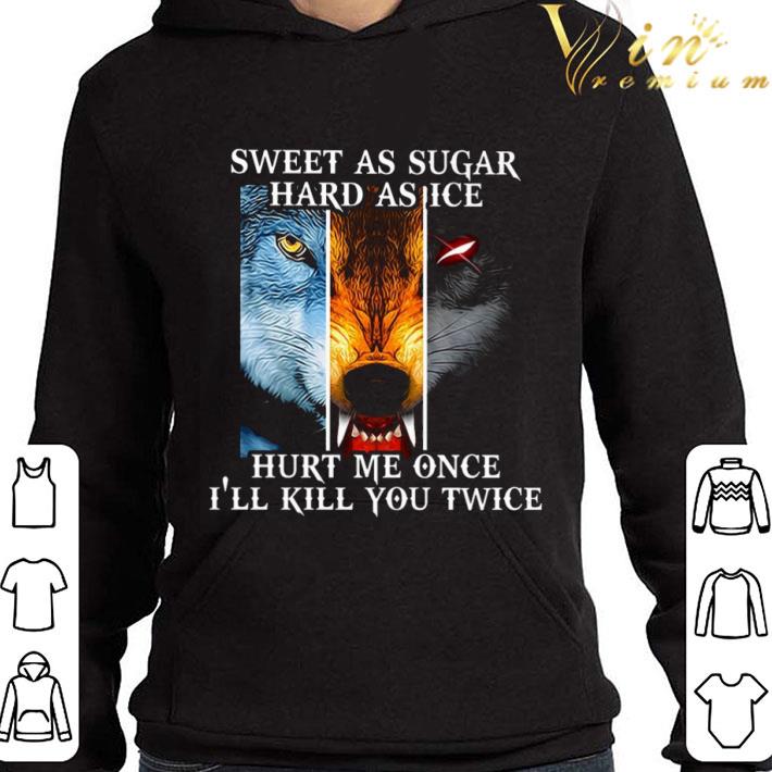 Wolf sweet as sugar hard as ice hurt me once i'll kill you twice shirt 9 Wolf sweet as sugar hard as ice hurt me once i'll kill you twice shirt