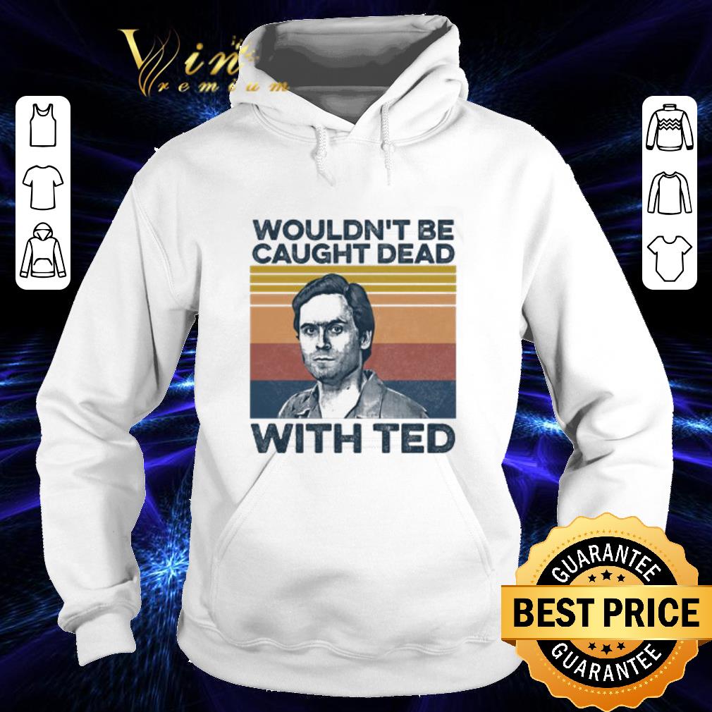 Official True Crime Ted Bundy Wouldn't Be Caught Dead With Ted Vintage shirt 9 Official True Crime Ted Bundy Wouldn't Be Caught Dead With Ted Vintage shirt