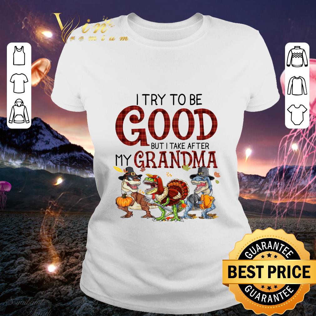 I try to be good but i take after my grandma dinosaurs hallothanksmas shirt 9 I try to be good but i take after my grandma dinosaurs hallothanksmas shirt