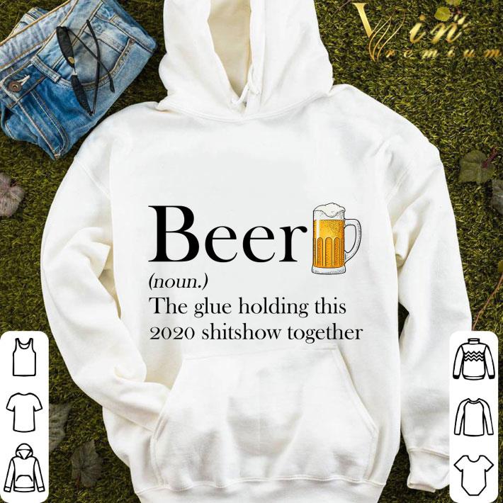 Beer definition the glue holding this 2020 shitshow together shirt 9 Beer definition the glue holding this 2020 shitshow together shirt