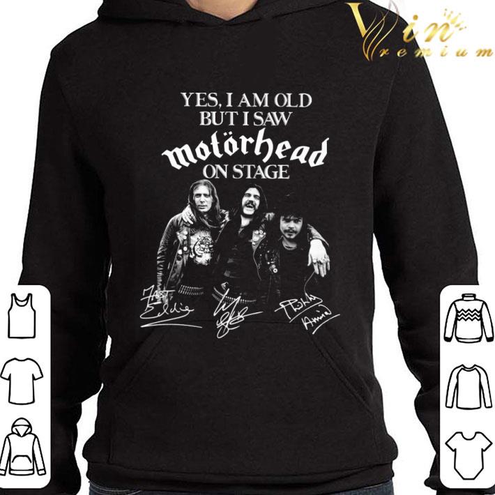 Yes i am old but i saw Motorhead on stage signatures shirt 9 Yes i am old but i saw Motorhead on stage signatures shirt