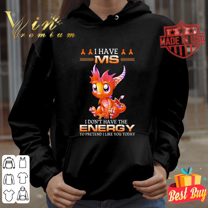 Official I have MS i don't have the energy to pretend i like you today shirt 9 Official I have MS i don't have the energy to pretend i like you today shirt