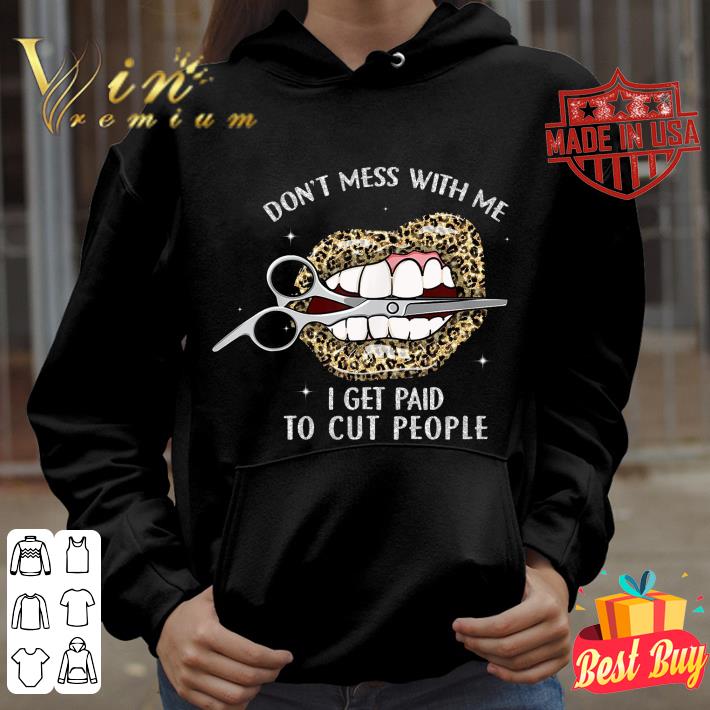 Original Lips don't mess with me i get paid to cut people shirt 9 Original Lips don't mess with me i get paid to cut people shirt
