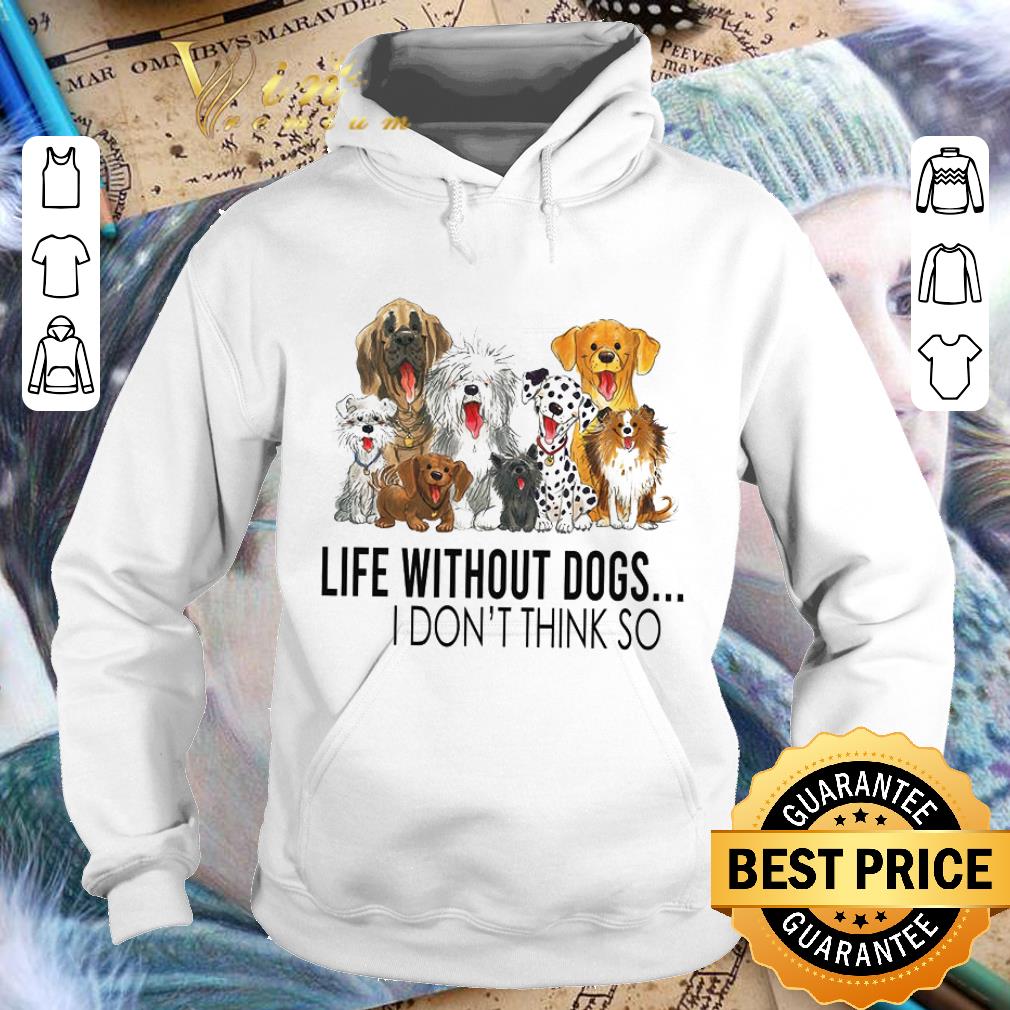 Original Life without dogs i don't think so shirt 9 Original Life without dogs i don't think so shirt