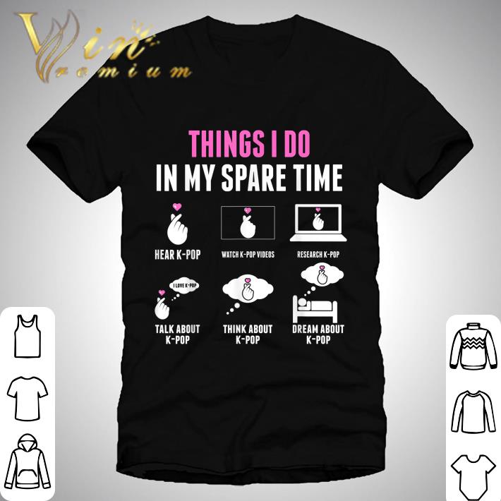 Things I Do In My Spare Time Kpop Merch K Pop Merchandise Shirt Hoodie Sweater Longsleeve T Shirt