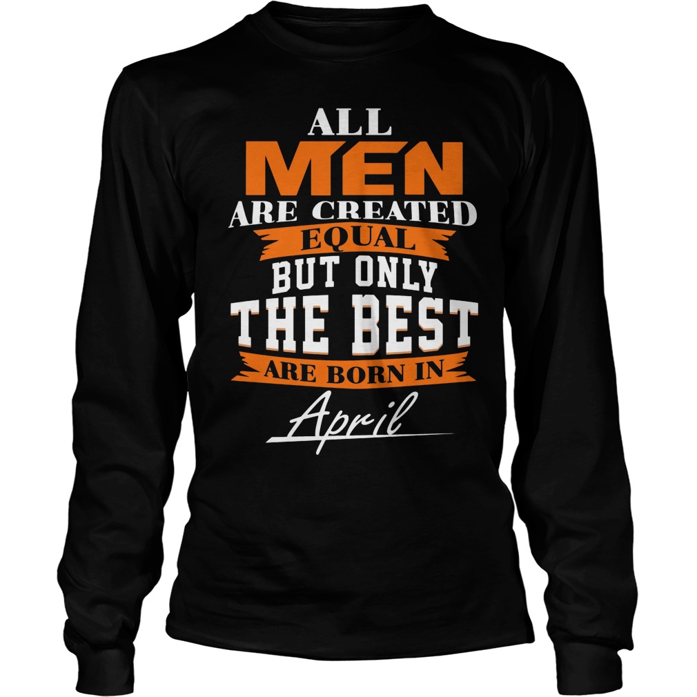 All Men Are Created Equal But Only The Best Are Born In April Leo Queen Of The Zodiac Shirt 3 All Men Are Created Equal But Only The Best Are Born In April Leo Queen Of The Zodiac Longsleeve