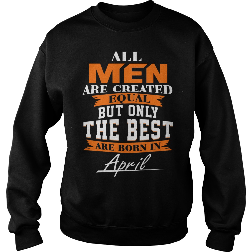 All Men Are Created Equal But Only The Best Are Born In April Leo Queen Of The Zodiac Shirt 2 All Men Are Created Equal But Only The Best Are Born In April Leo Queen Of The Zodiac Sweater