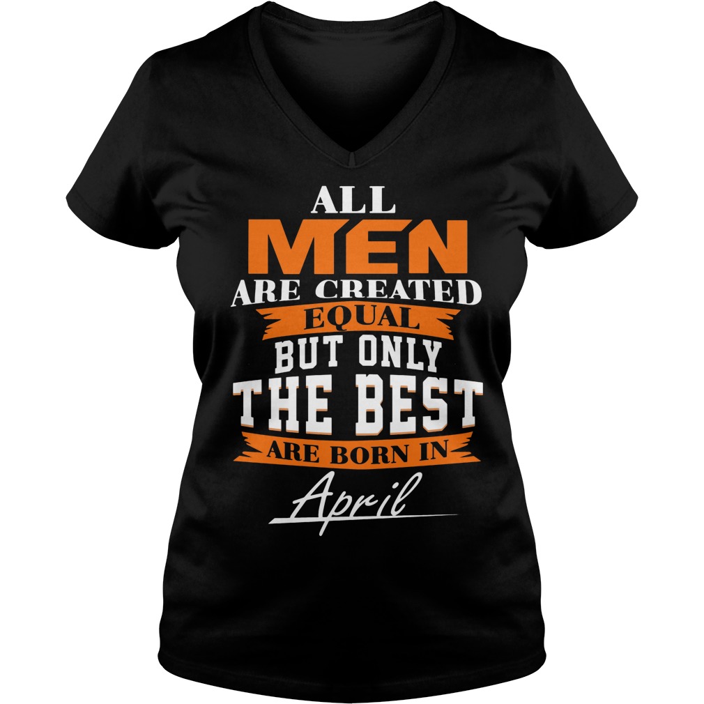 All Men Are Created Equal But Only The Best Are Born In April Leo Queen Of The Zodiac Shirt 5 All Men Are Created Equal But Only The Best Are Born In April Leo Queen Of The Zodiac V Neck