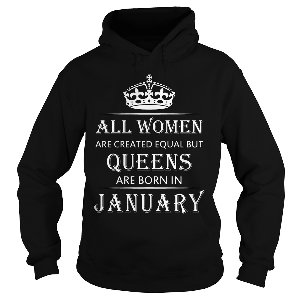 All Women Are Created Equal But Queens Are Born In January Shirt 3 All Women Are Created Equal But Queens Are Born In January Hoodie
