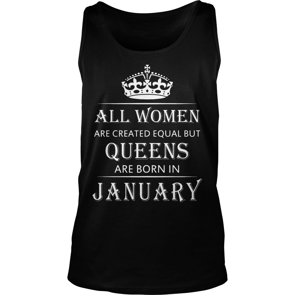 All Women Are Created Equal But Queens Are Born In January Shirt 6 All Women Are Created Equal But Queens Are Born In January Tanktop