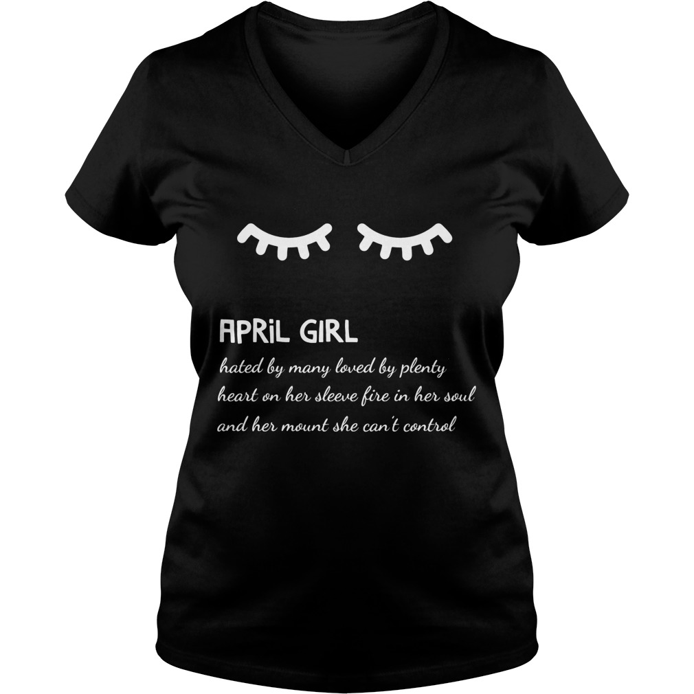 April Girl Hated By Many Loved By Plenty Heart On Her Sleeve Fire In Her Soul And A Mouth She Can't Control Shirt 5 April Girl Hated By Many Loved By Plenty Heart On Her Sleeve Fire In Her Soul And A Mouth She Can't Control V Neck