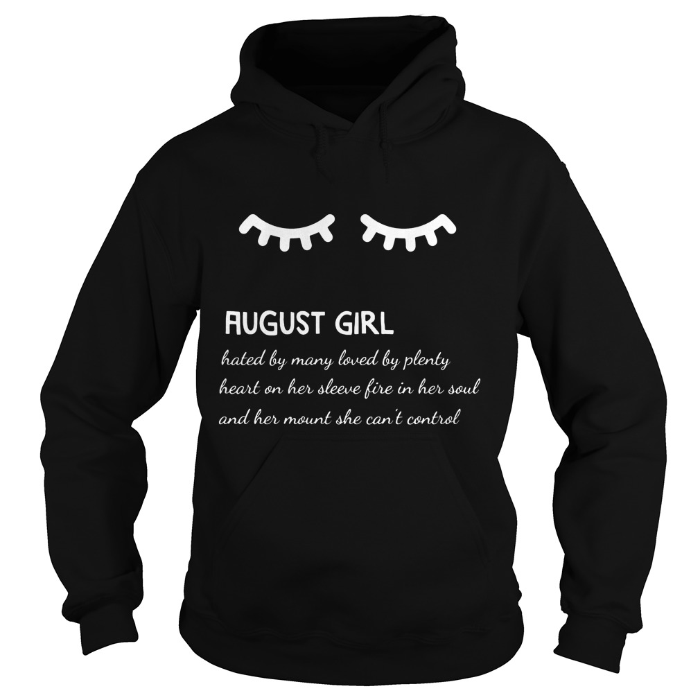 August Girl Hated By Many Loved By Plenty Heart On Her Sleeve Fire In Her Soul And A Mouth She Can't Control Shirt 2 August Girl Hated By Many Loved By Plenty Heart On Her Sleeve Fire In Her Soul And A Mouth She Can't Control Hoodie