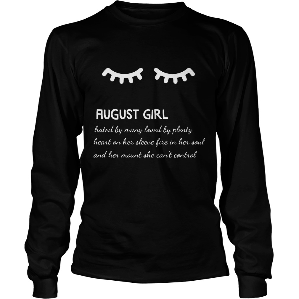 August Girl Hated By Many Loved By Plenty Heart On Her Sleeve Fire In Her Soul And A Mouth She Can't Control Shirt 3 August Girl Hated By Many Loved By Plenty Heart On Her Sleeve Fire In Her Soul And A Mouth She Can't Control Longsleeve